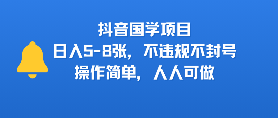 抖音国学项目，日入5-8张，不违规不封号，操作简单，人人可做-我要呀资源酷