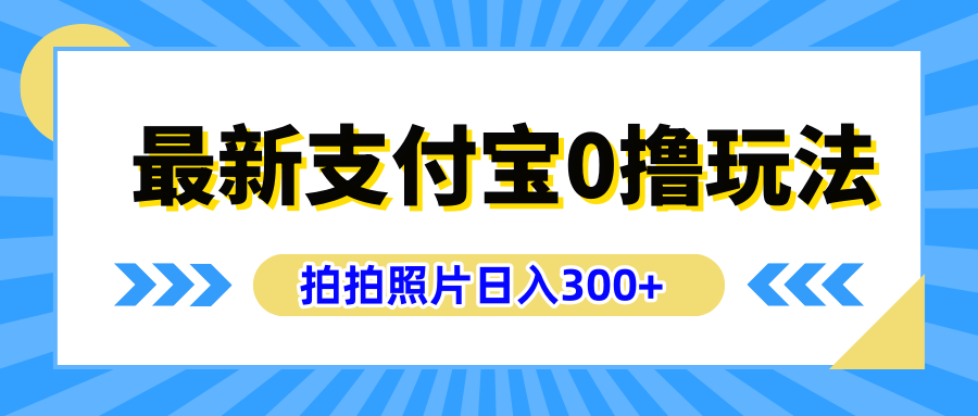 最新支付宝0撸玩法,拍照轻松赚收益,日入300+有手机就能做-我要呀资源酷
