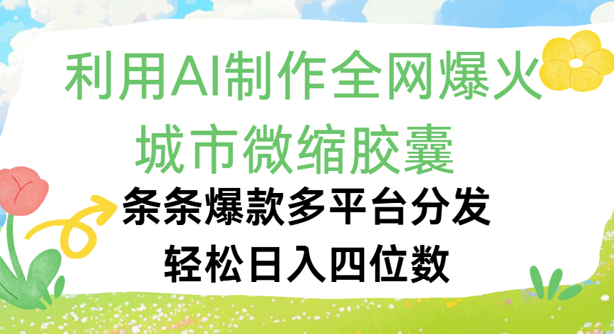 利用Ai制作全网爆火的城市微缩胶囊，条条爆款，多平台分发，轻松日入四位数-我要呀资源酷