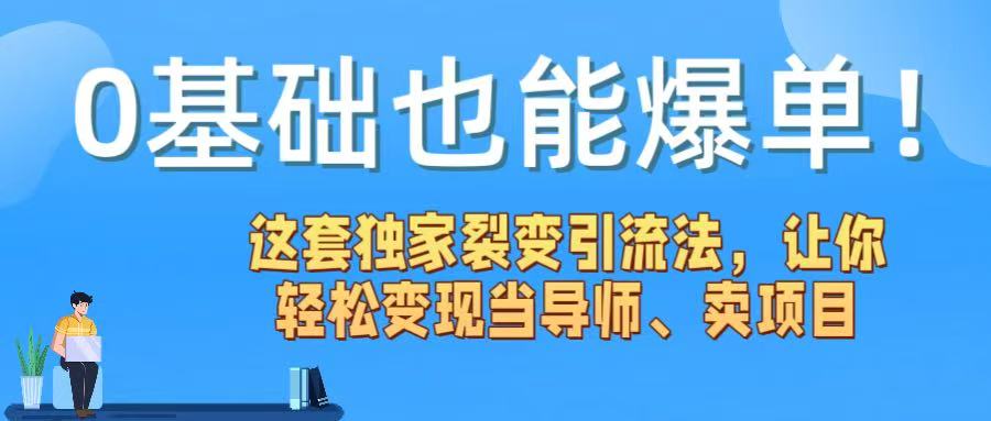 0基础也能爆单！这套独家裂变引流法，让你轻松变现当导师、卖项目-我要呀资源酷