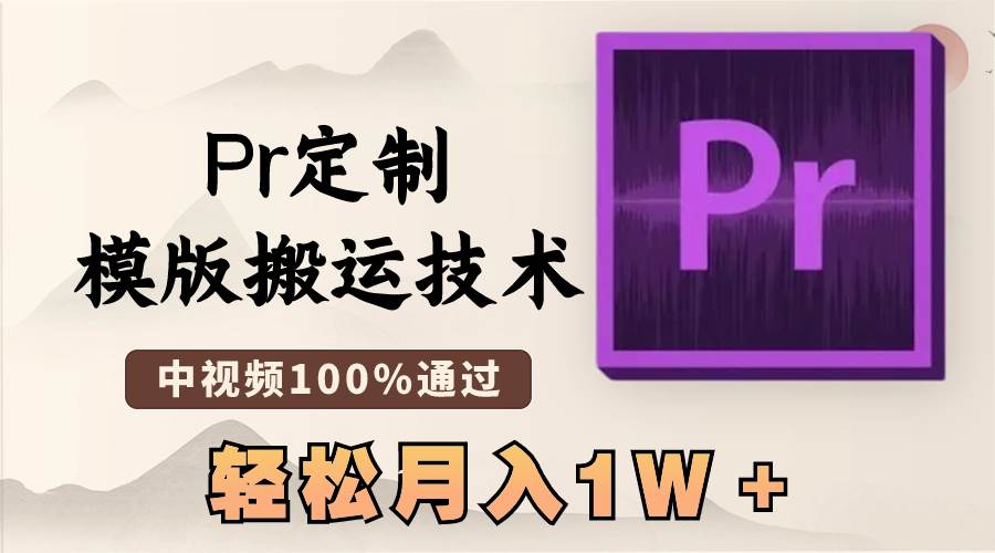 最新Pr定制模版搬运技术，中视频100%通过，几分钟一条视频，轻松月入1W＋-我要呀资源酷