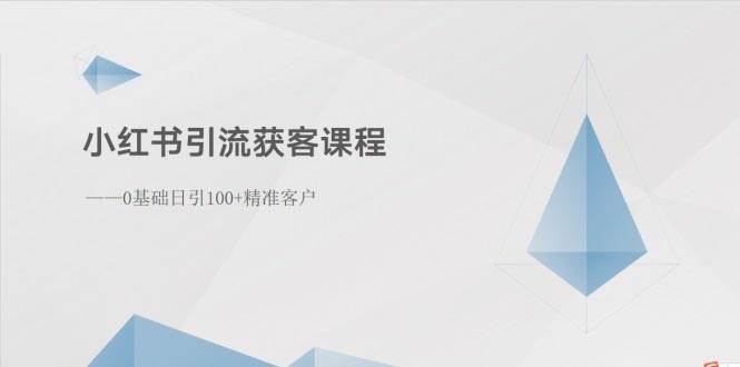 小红书引流获客课程：0基础日引100+精准客户-我要呀资源酷