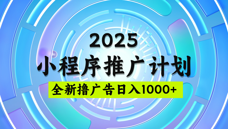 2025微信小程序推广计划,撸广告玩法,日均5张,稳定简单【揭秘】-我要呀资源酷