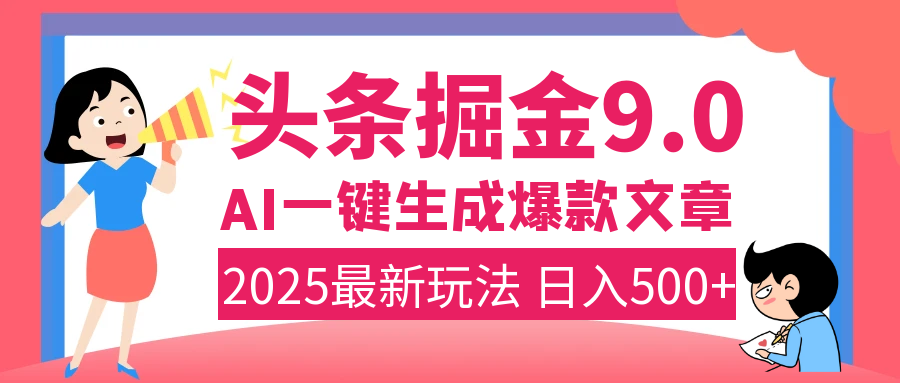 2025年搞钱新出路！头条掘金9.0震撼上线，AI一键生成爆款，复制粘贴轻松上手，日入500+不是梦！-我要呀资源酷