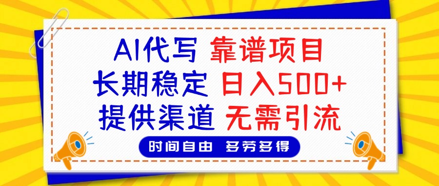 AI代写，2025靠谱项目，长期稳定，日入500+，提供渠道，无需引流-我要呀资源酷