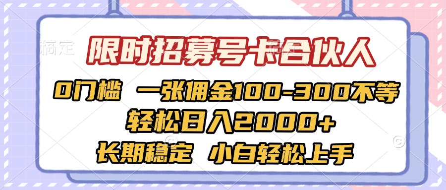 限时招募号卡合伙人 0门槛 一张佣金100-300不等 轻松日入2000+ 长期稳定 小白轻松上手-我要呀资源酷