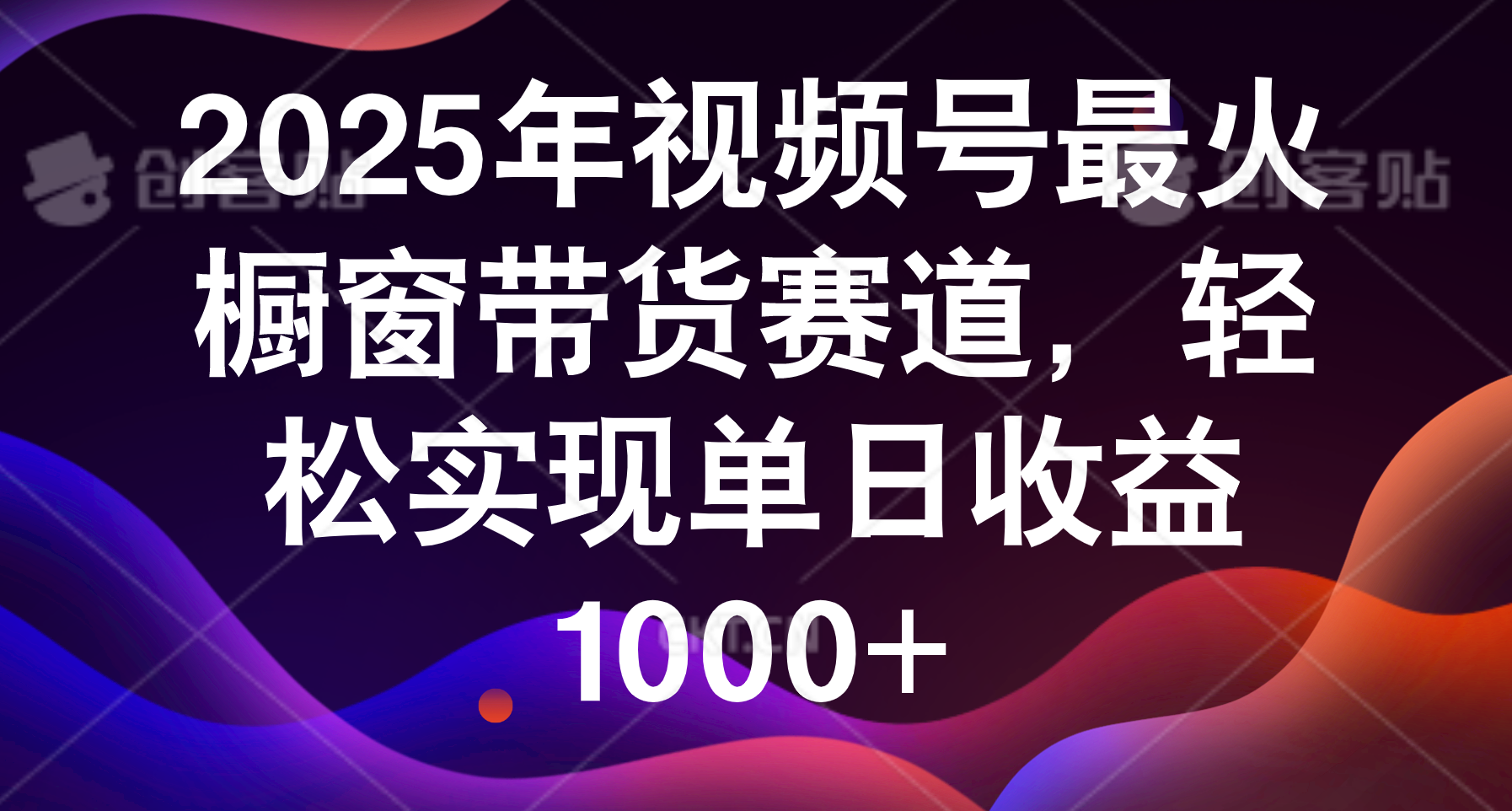 2025年视频号最火橱窗带货赛道，轻松实现单日收益1000+-我要呀资源酷