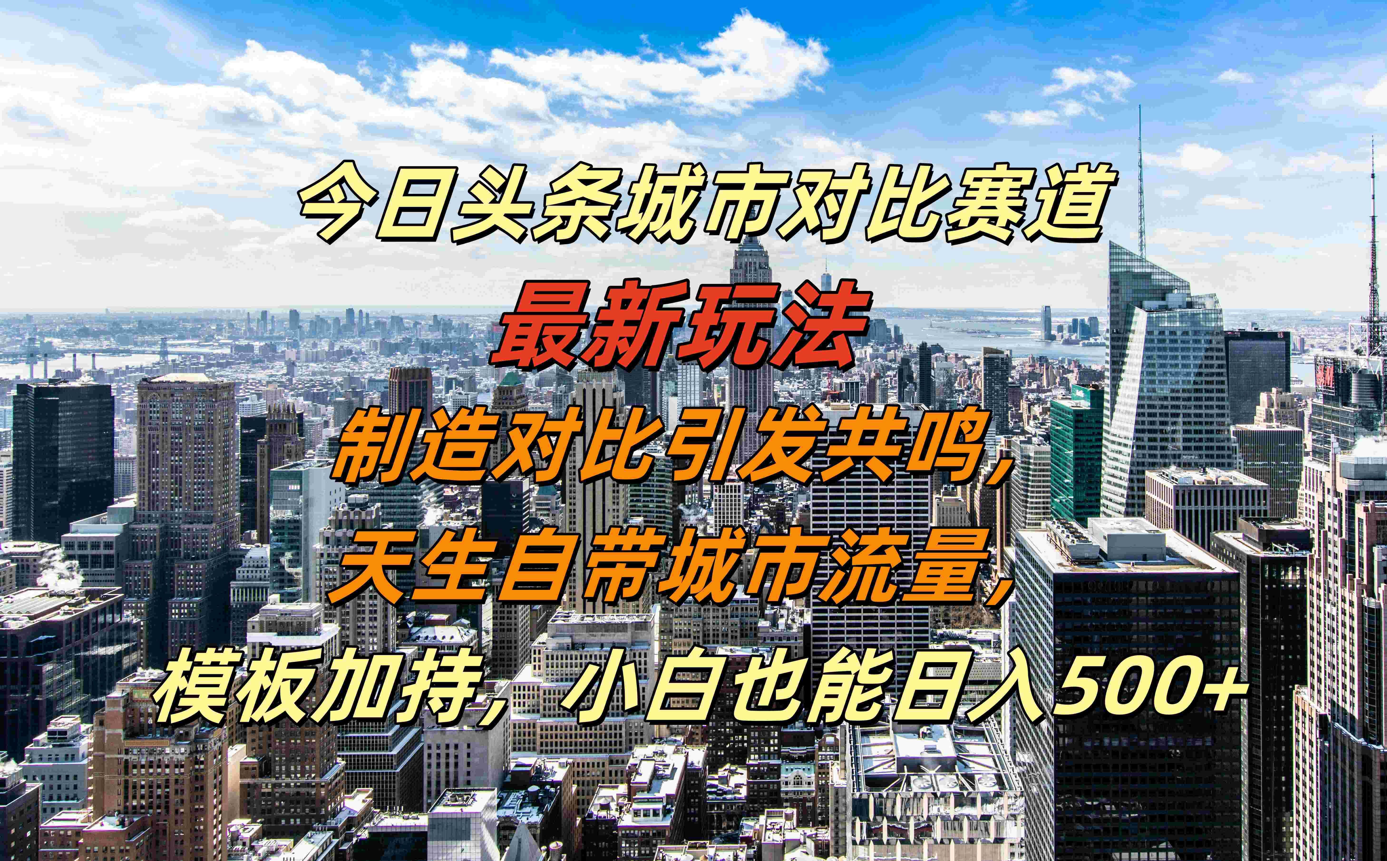 今日头条城市对比赛道最新玩法,制造对比引发共鸣,天生自带城市流量,模板加持,小白也能日入500+-我要呀资源酷