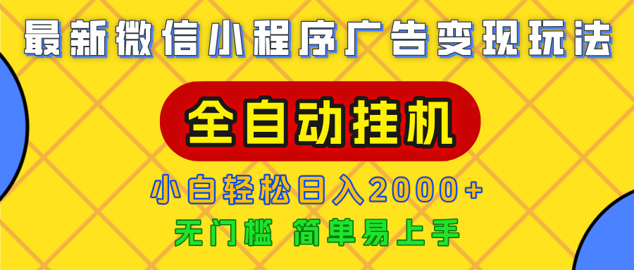 广告变现最新玩法,微信小程序,全自动挂机,小白也能轻松日入2000+-我要呀资源酷