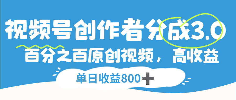 视频号，创作者分成 3.0，100%原创视频高收益，单日收益 800+-我要呀资源酷