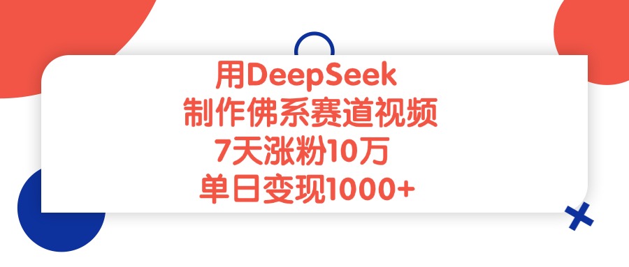 用DeepSeek制作佛系赛道视频，单日变现1000+，7天涨粉10万-我要呀资源酷