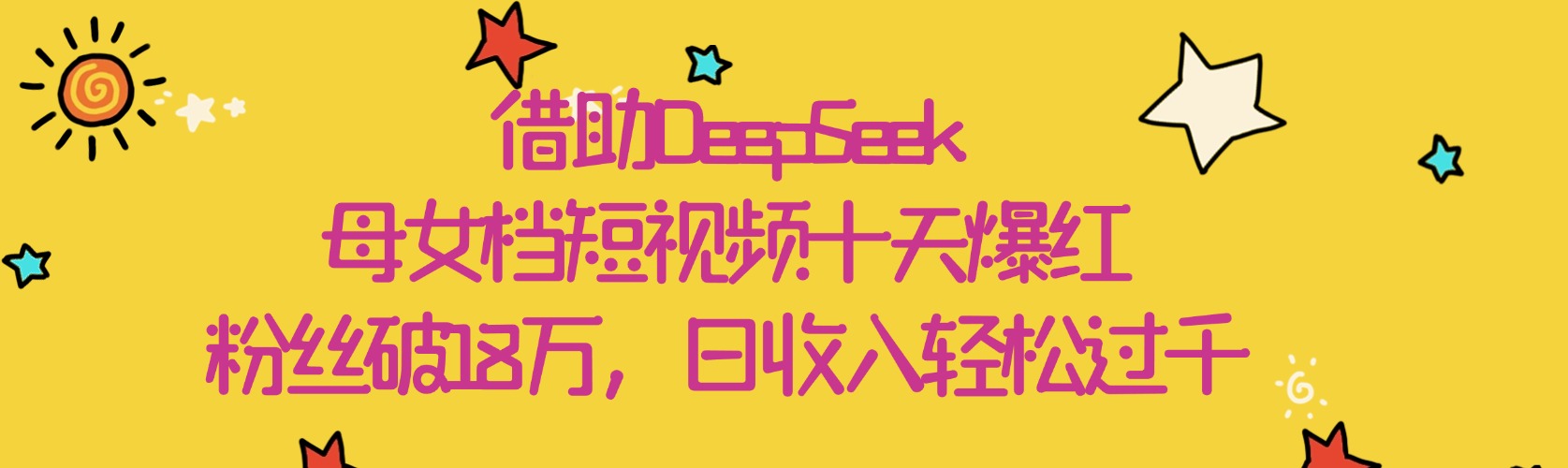 借助DeepSeek,母女档短视频十天爆红,粉丝破18万,日收入轻松过千-我要呀资源酷