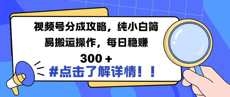视频号分成攻略，纯小白简易搬运操作，每日稳赚 300 +-我要呀资源酷