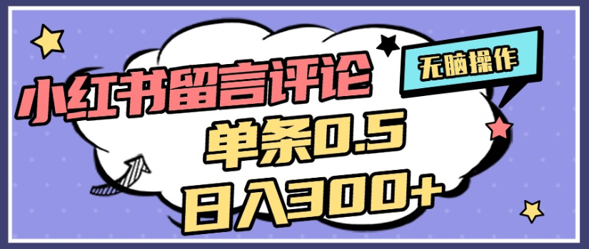 2025年最新小红书评论单条0.5元，日入300＋，无上限，详细操作流程-我要呀资源酷