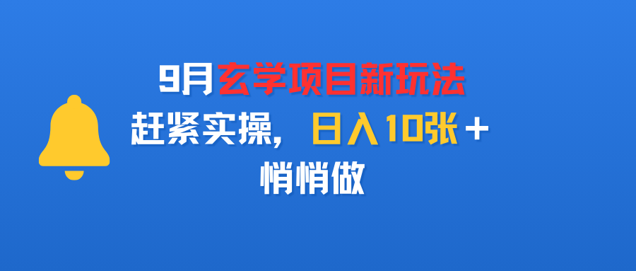 9月玄学项目新玩法，赶紧实操，日入10张＋，悄悄做-我要呀资源酷