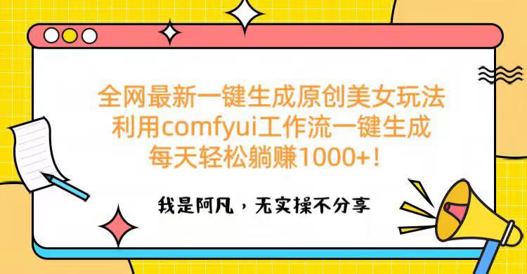 全网最新一键生成原创美女玩法 利用comfyui工作流一键生成每天轻松躺赚1000+！-我要呀资源酷