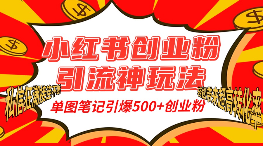 小红书创业粉引流神玩法，单图笔记引爆500+精准创业粉丝，私信狂潮接连不断，单条笔记轻松带来超高转化率！-我要呀资源酷