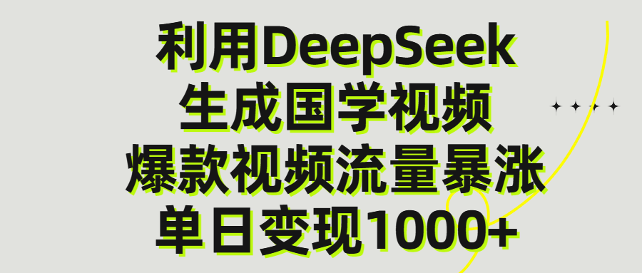 利用DeepSeek生成爆款国学视频,单日变现1000+-我要呀资源酷