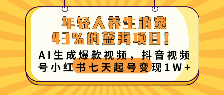 年轻人养生消费43%的蓝海项目！AI生成爆款视频，抖音视频号小红书七天起号变现10000+-我要呀资源酷
