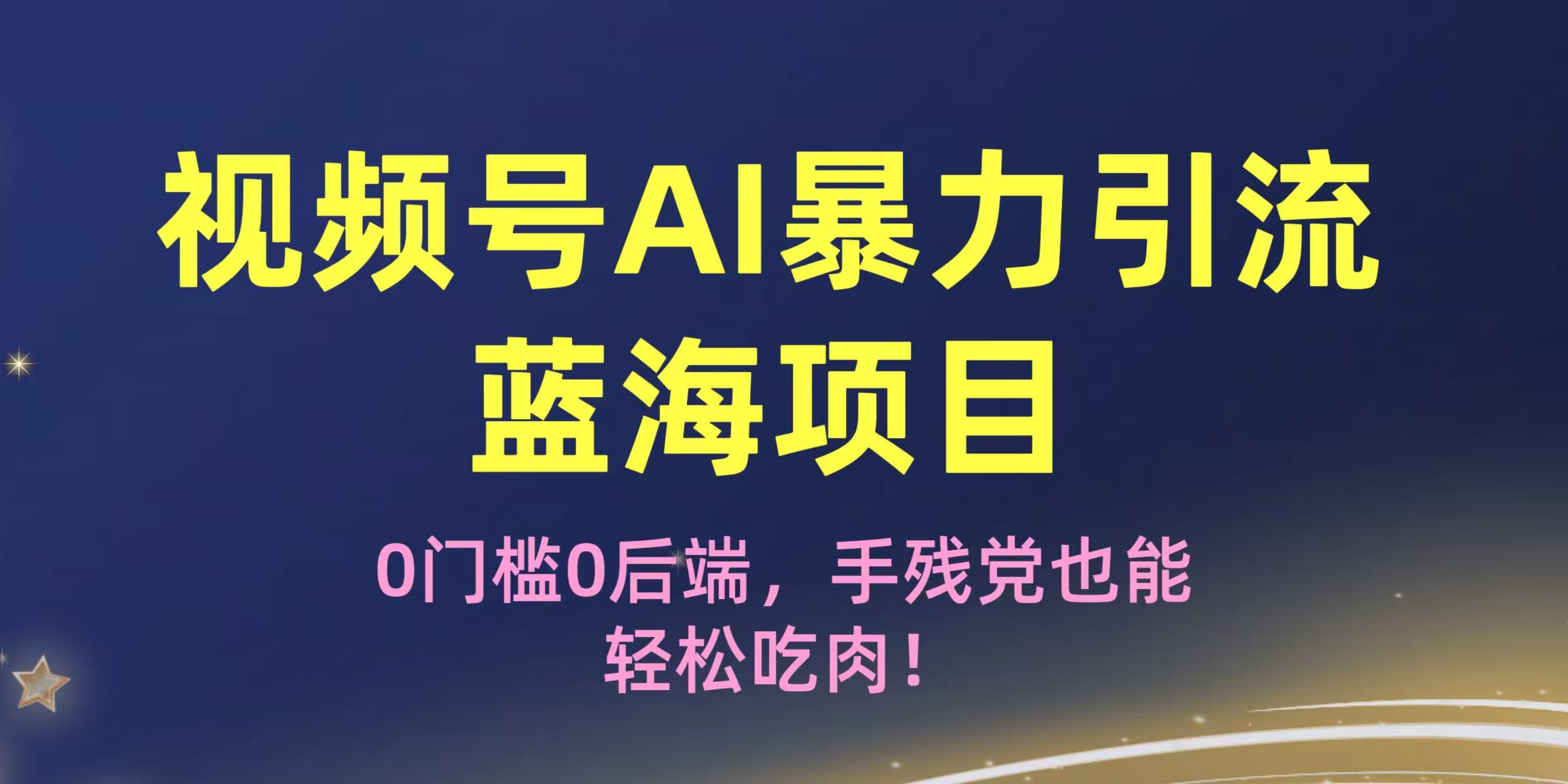 疯传！视频号AI暴力引流蓝海项目，0门槛0后端，手残党也能轻松吃肉！-我要呀资源酷