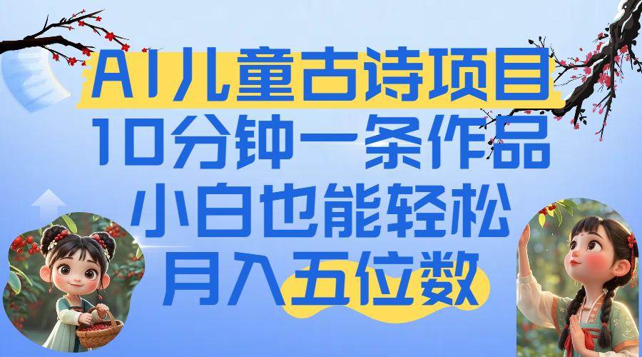 爆火AI儿童古诗项目！10分钟一条作品，小白也能轻松月入五位数-我要呀资源酷