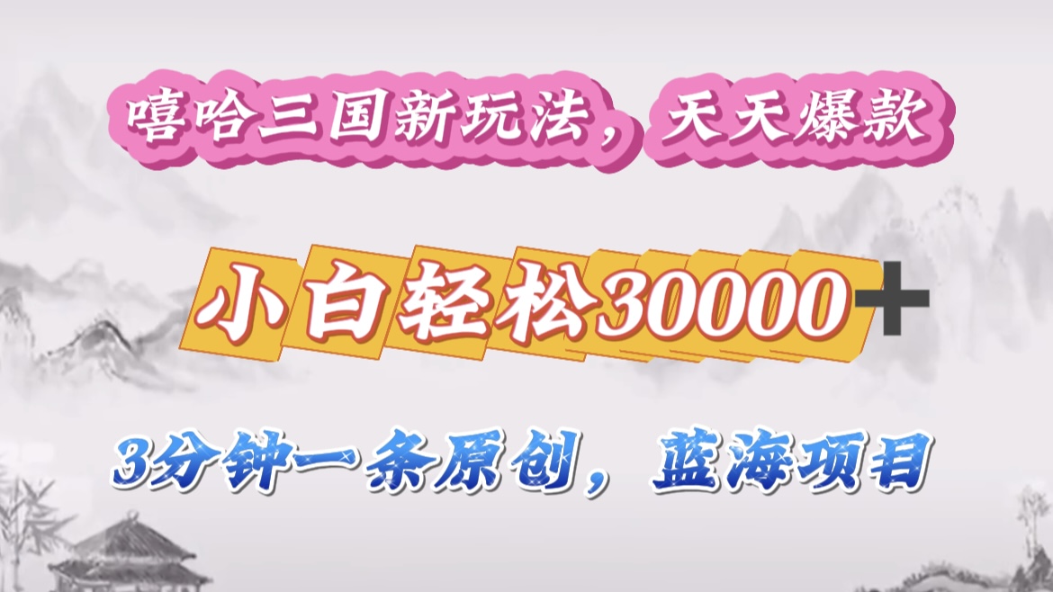 嘻哈三国分成计划，3 分钟原创即爆火，收益 4000 + 条条爆款，多种变现助小白月入 30000 + 全攻略-我要呀资源酷
