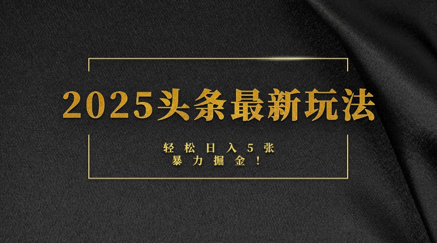 2025头条最新玩法，轻松日入5张，熟练后可日入3000+-我要呀资源酷