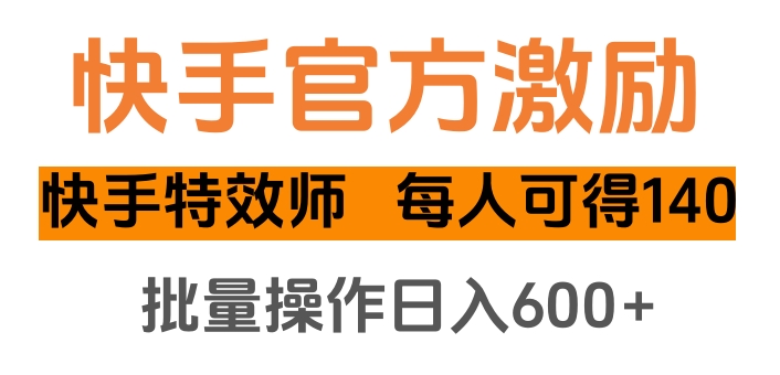 快手官方激励快手特效师，每人可得140，批量操作日入600+-我要呀资源酷