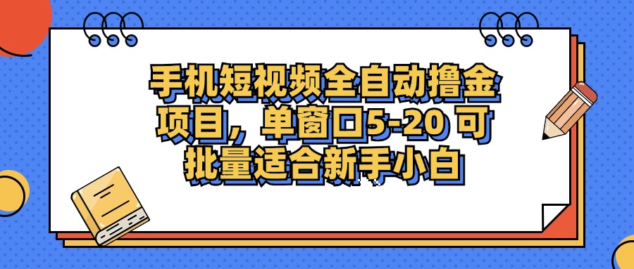 手机短视频全自动撸金项目,单窗口5-20可批量适合新手小白-我要呀资源酷