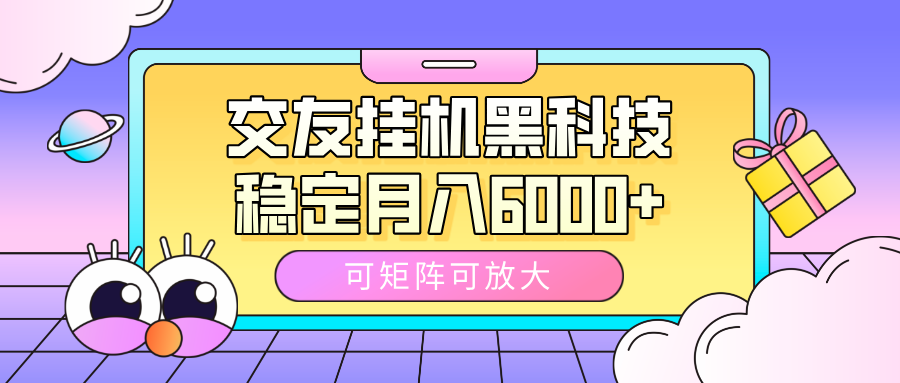 交友挂机黑科技，可矩阵可放大，稳定月入6000+-我要呀资源酷