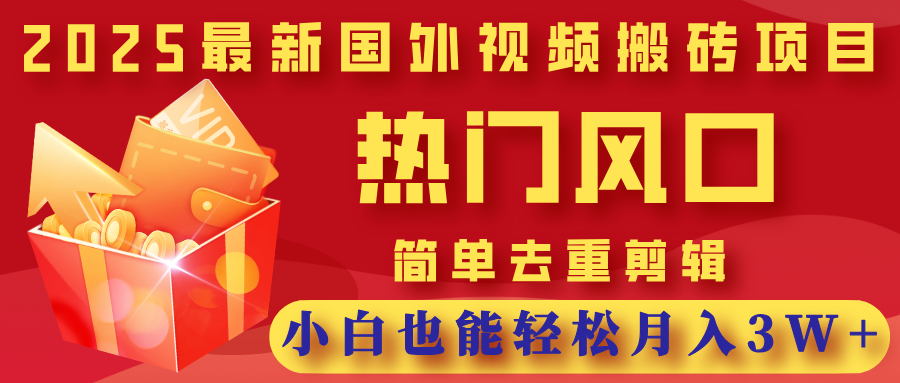 2025最新国外视频搬砖项目，热门风口，简单去重剪辑，小白也能轻松月入3W+-我要呀资源酷
