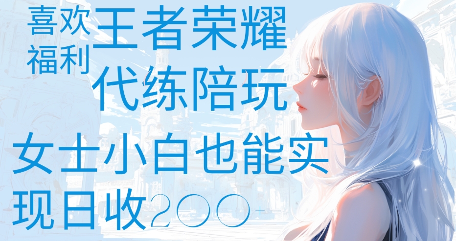 王者荣耀代打陪练喜欢王者的福利边玩还能多个收入女士小白也能轻松实现日收200+-我要呀资源酷
