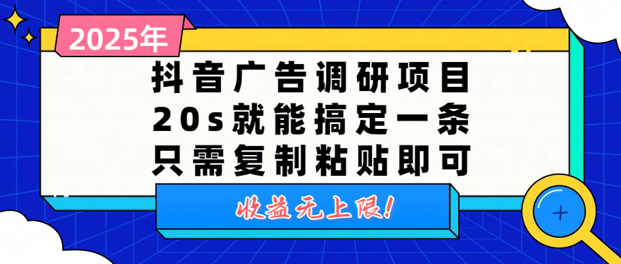 抖音广告调研项目，20s就能搞定一条，只需复制粘贴即可，收益无上限-我要呀资源酷