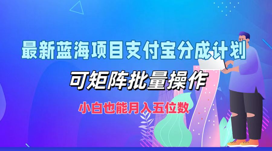 最新蓝海项目支付宝分成计划,小白也能月入五位数,可矩阵批量操作-我要呀资源酷