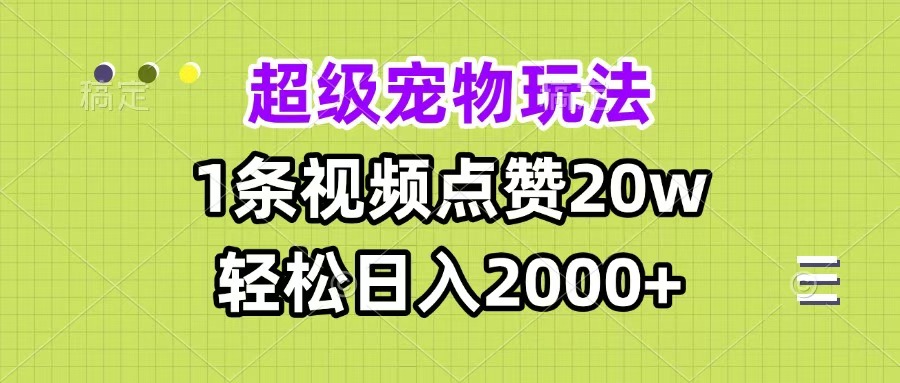 超级宠物视频玩法，1条视频点赞20w，轻松日入2000+-我要呀资源酷