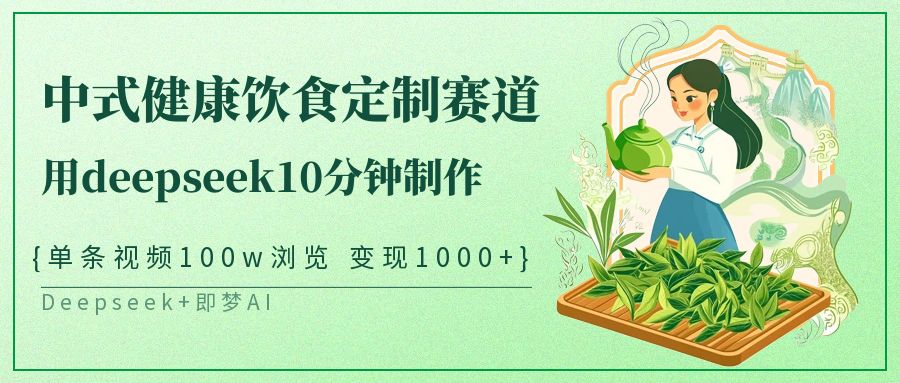爆火中式健康饮食定制赛道，用deepseek10分钟制作单条视频100w浏览变现1000+-我要呀资源酷