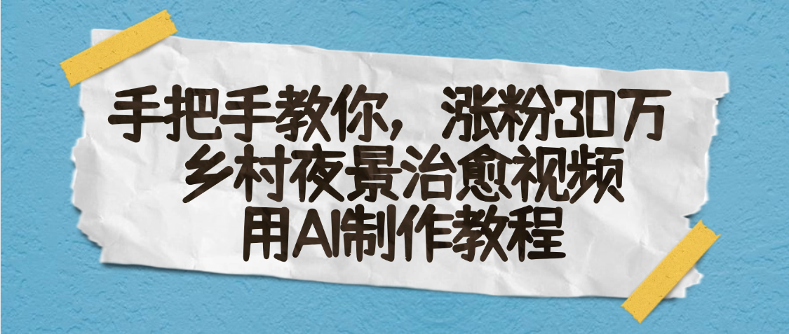 AI一键生成，乡村夜景治愈视频，涨粉30万，手把手教-我要呀资源酷