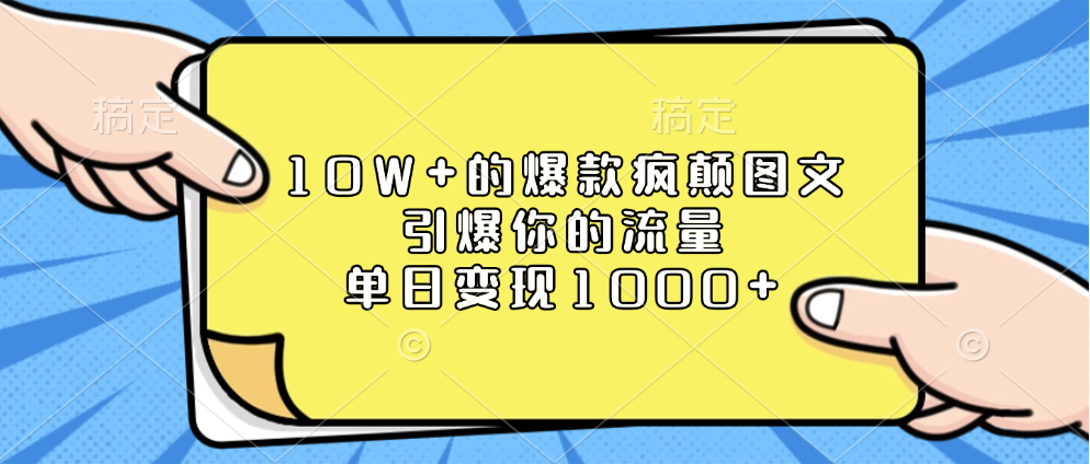 10W+的爆款疯颠图文，引爆你的流量，单日变现1000+-我要呀资源酷