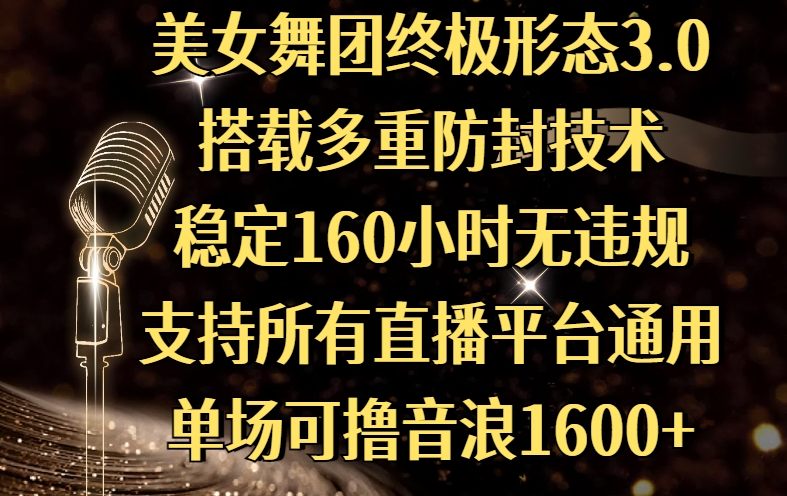 美女舞团终极形态3.0，搭载多重防封技术，稳定160小时无违规，支持所有直播平台通用，单场可撸音浪1600+-我要呀资源酷