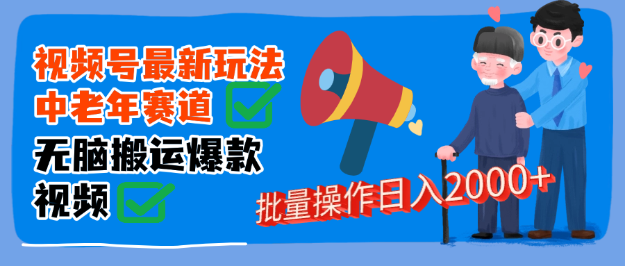 视频号中老年赛道无脑搬运日入2000➕-我要呀资源酷