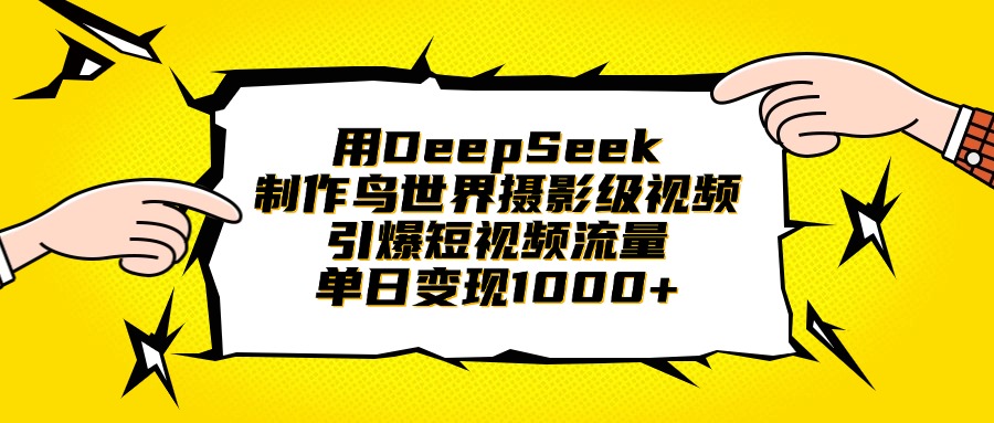 用DeepSeek制作鸟世界摄影级视频，引爆短视频流量，单日变现1000+-我要呀资源酷