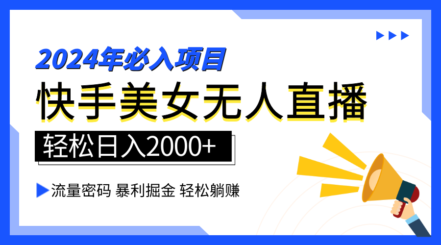 2024快手最火爆赛道，美女无人直播，暴利掘金，简单无脑，轻松日入2000+-我要呀资源酷