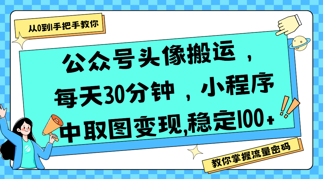 公众号头像搬运，每天30分钟，小程序中取图变现,稳定100+-我要呀资源酷