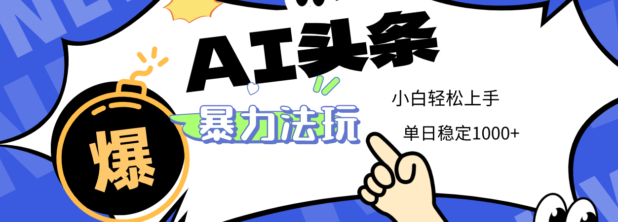 2025 AI头条暴力玩法,小白无脑复制粘贴,当天发布次日出收益,单日稳定1000+-我要呀资源酷