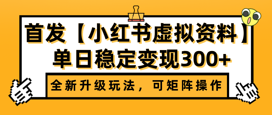 首发【小红书虚拟资料】全新升级玩法，可矩阵操作，单日稳定变现300+-我要呀资源酷