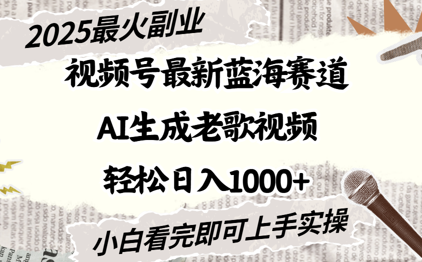 2025最新视频号蓝海赛道，Ai生成老歌视频，小白也可轻松日入1000➕-我要呀资源酷