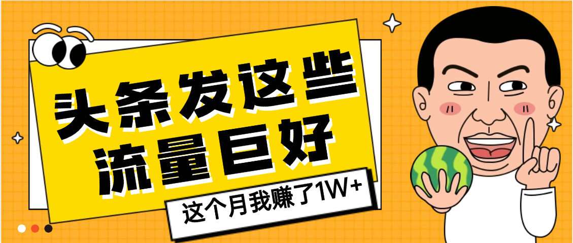 【天呐】头条上发这些内容，流量居然这么好，这个月我已经赚了1W+-我要呀资源酷