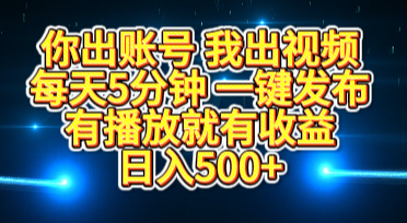 你出账号我出视频,每天5分钟,一键发布,有播放就有收益,日入500+-我要呀资源酷