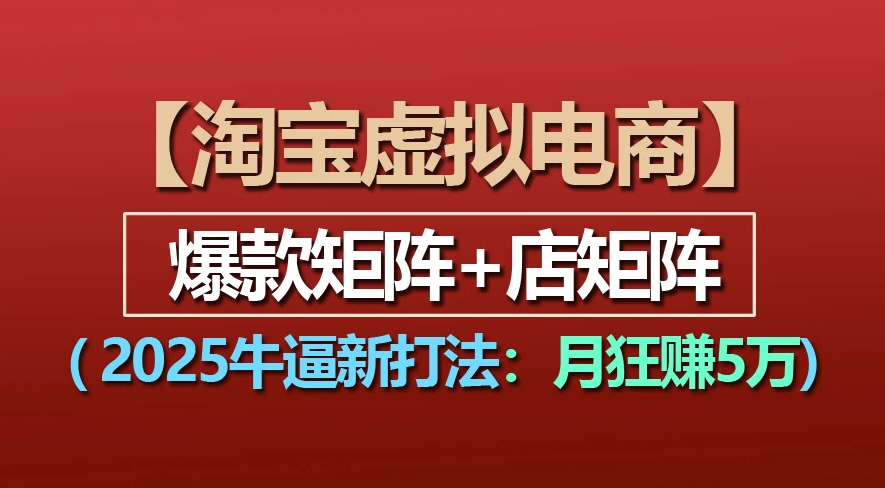 【淘宝虚拟项目】2025牛X新打法：爆款矩阵+店矩阵，月狂赚5万-我要呀资源酷