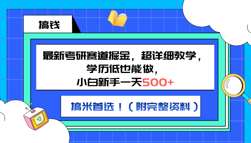 最新考研赛道掘金,小白新手一天500+,学历低也能做,超详细教学,副业首选!(附完整资料)-我要呀资源酷
